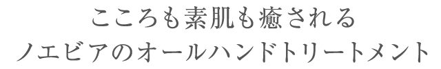 こころも素肌も癒されるノエビアのオールハンドトリートメント