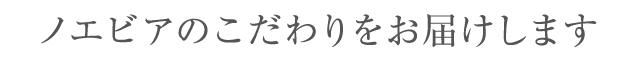 ノエビアのこだわりをお届けします