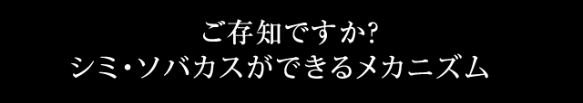 ご存知ですか？シミ・ソバカスができるメカニズム