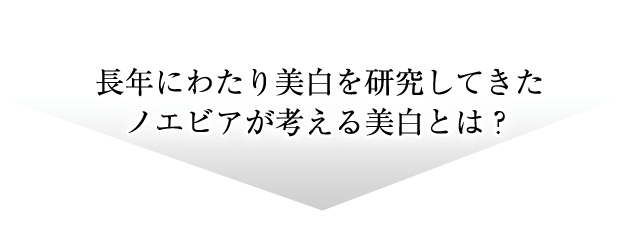 長年にわたり美白を研究してきたノエビアが考える美白とは？